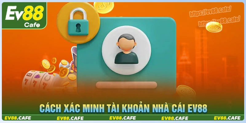 Cách xác minh tài khoản nhà cái ev88 đơn giản