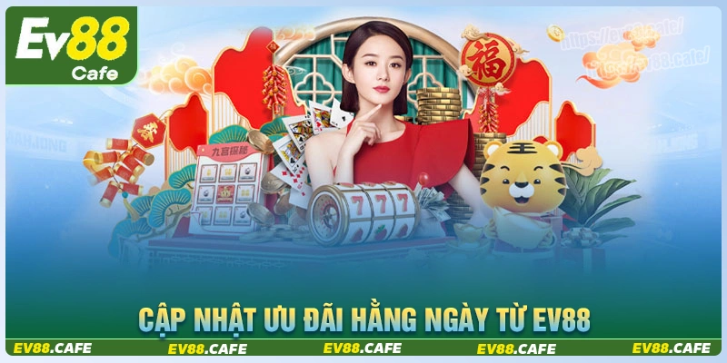 Cập nhật ưu đãi hàng ngày đặc sắc nhất của ev88