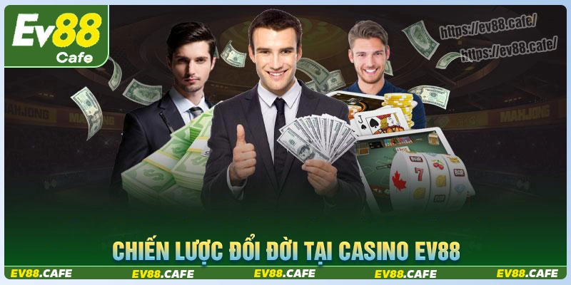 Chiến lược giúp bạn đổi đời tại casino ev88
