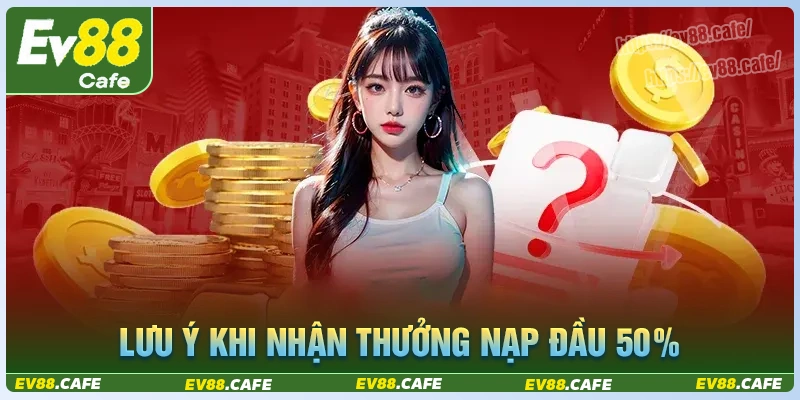 Điều khoản cần biết về thưởng nạp đầu 50% ev88