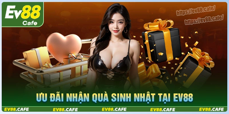Giới thiệu về ưu đãi "nhận quà sinh nhật từ nhà cái ev88"