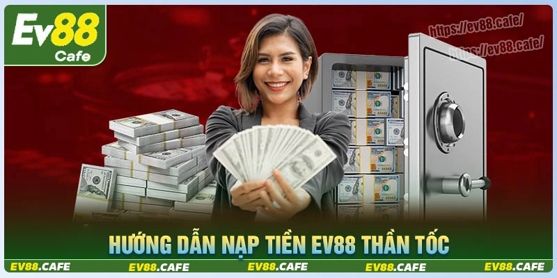 Hướng dẫn nạp tiền ev88 thần tốc cho người mới
