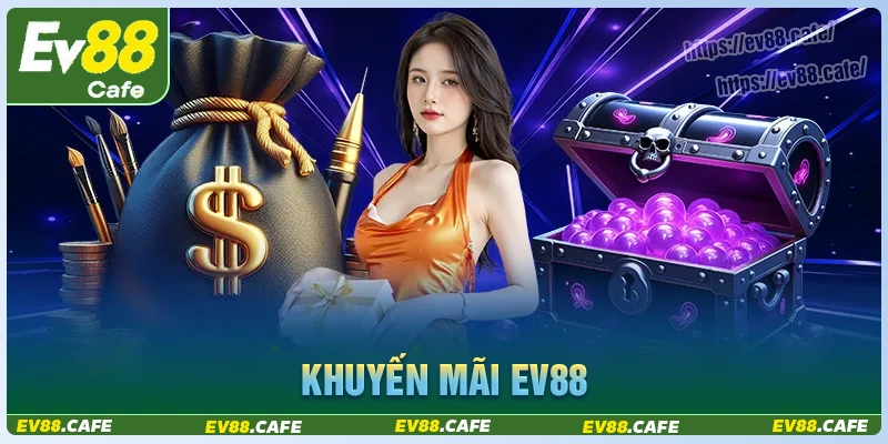 Khuyến mãi Ev88 - Khám phá những danh mục ưu đãi khủng nhất