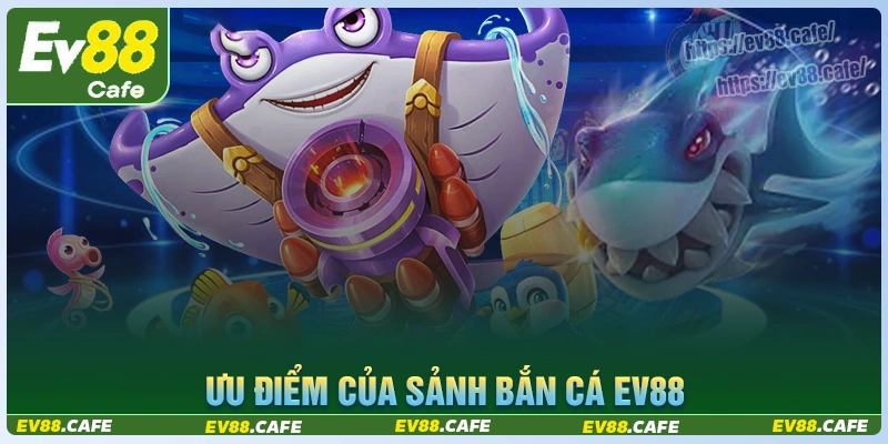 Những điểm nhấn ấn tượng của sảnh bắn cá ev88