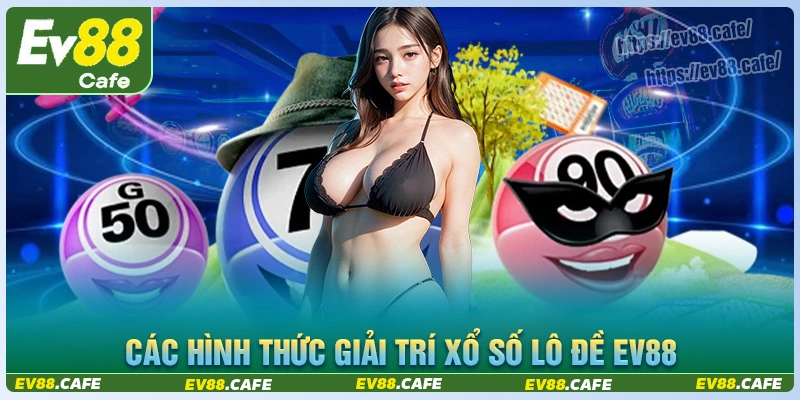 Những hình thức chơi xổ số lô đề online tại ev88