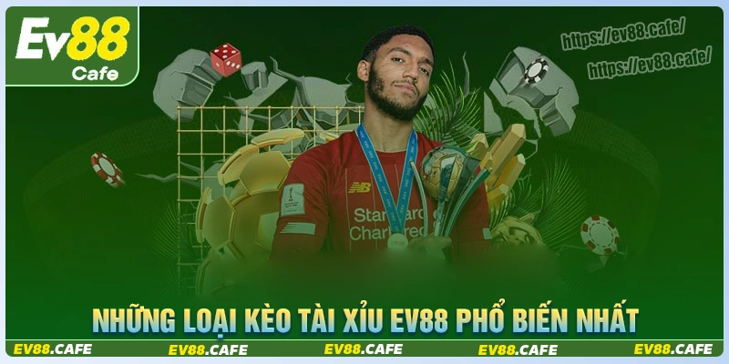 Những loại kèo tài xỉu hôm nay phổ biến tại ev88