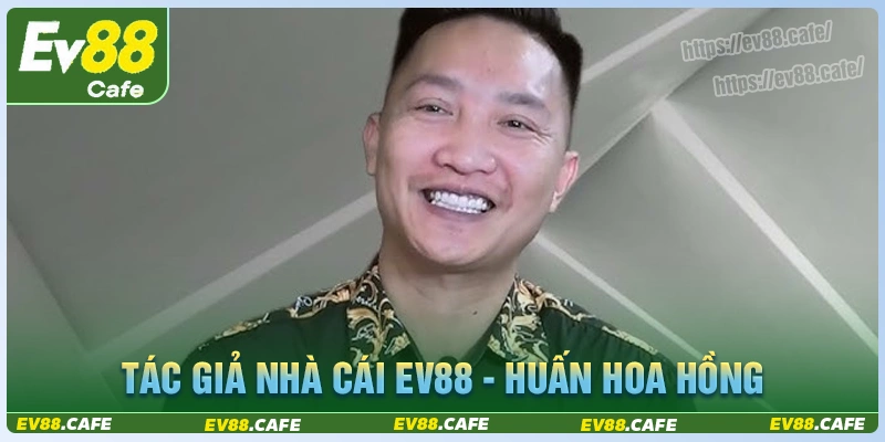 Thông tin tác giả nhà cái ev88 - huấn hoa hồng