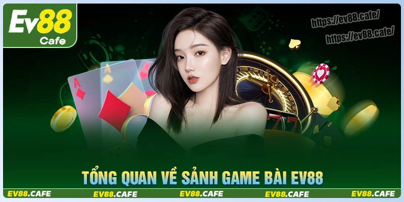 Tổng quan về sảnh game bài ev88 đình đám