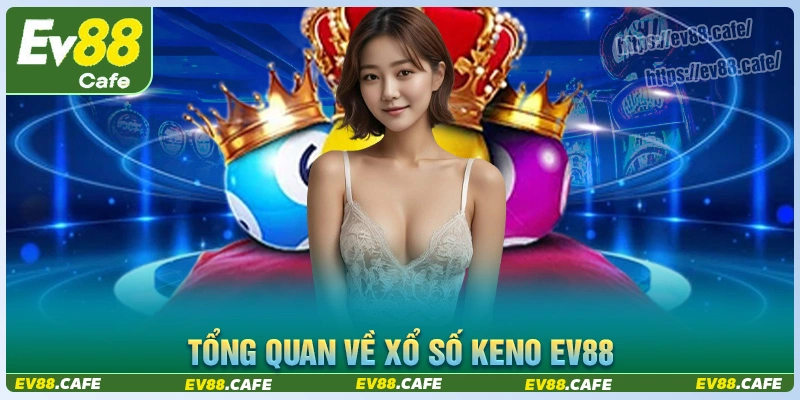 Tổng quan về xổ số keno ev88