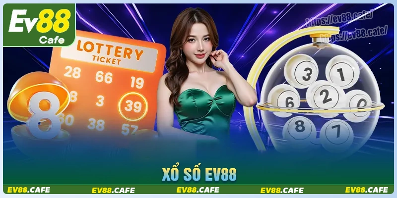 Xổ số Ev88 - Cơ hội đổi đời mỗi ngày chỉ với vài bước đơn giản