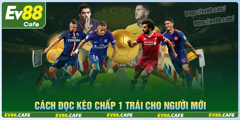 Hướng dẫn cách đọc kèo chấp 1 trái chuẩn xác từ a - z