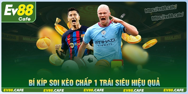 Khám phá bí kíp bắt kèo cược chấp 1 trái siêu hiệu quả